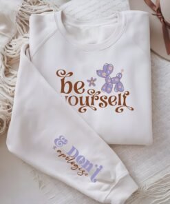Be Yourself, & Dont Apologize Sweatshirt With Wrist Design - Gifts For Her