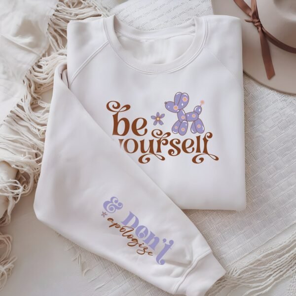 Be Yourself, & Dont Apologize Sweatshirt With Wrist Design - Gifts For Her