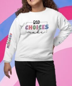 Bad Choices Make, Good Memories, Sweatshirt With Wrist Design - Gifts For Her